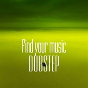 Find your music. dubstep cover image