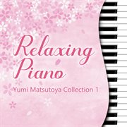 Relaxing Piano Yumi Matsutoya Collection 1 cover image