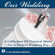 Our wedding - a collection of classical music for a perfect wedding day cover image