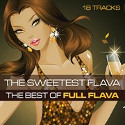 The sweetest flava: the best of full flava cover image