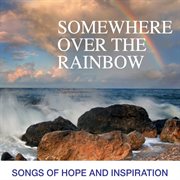 Somewhere over the rainbow: songs of hope and inspiration cover image