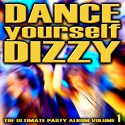 Dance yourself dizzy - the ultimate party album volume 1 cover image