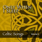 Only when i sleep: celtic songs, vol. 5 cover image