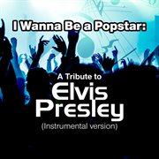 I wanna be a popstar: a tribute to elvis presley (instrumental version) cover image