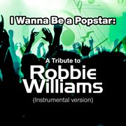 I wanna be a popstar: a tribute to robbie williams (instrumental version) cover image