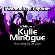 I wanna be a popstar: a tribute to kylie minogue (instrumental version) cover image