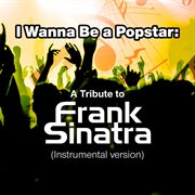 I wanna be a popstar: a tribute to frank sinatra (instrumental version) cover image