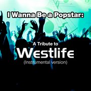 I wanna be a popstar: a tribute to westlife (instrumental version) cover image