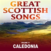 Caledonia: great scottish songs, vol. 11 cover image