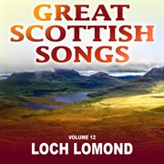 Loch lomond: great scottish songs, vol. 12 cover image