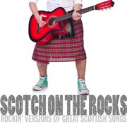 Scotch on the rocks!: rockin' versions of great scottish songs cover image