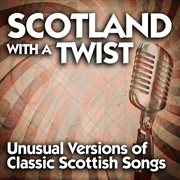 Scotland with a twist: unusual versions of classic scottish songs cover image