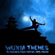 Wuxia themes - 15 classics from martial arts cinema cover image