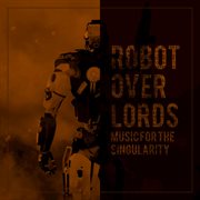 Robot overlords (music for the singularity) [instrumental covers by nostromo pilots] cover image