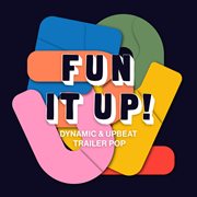Fun it up! : dynamic and upbeat trailer pop cover image