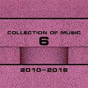 Collection of music 2010-2016, vol. 6 cover image