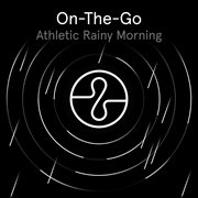 On The Go: Athletic Rainy Morning cover image