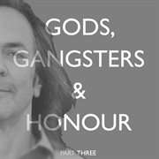 Gods, gangsters & honour (part three: chapters 30-40) cover image