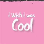 I wish i was cool cover image