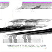 I am neither a whole nor a half man cover image
