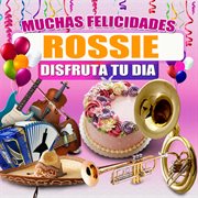 Muchas Felicidades Rossie
