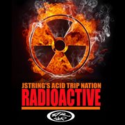 Jstring's acid trip nation radioactive cover image