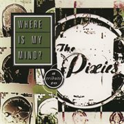 Where is my mind? : a tribute to the Pixies cover image