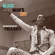 Black Man's Cry: The Influence and Inspiration of Fela Kuti : The Influence and Inspiration of Fela Kuti cover image