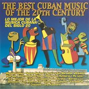 The best cuban music of the 20th century - lo mejor de la música cubana del siglo 20 cover image