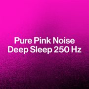 Pure Pink Noise: Deep Sleep 250 Hz : Deep Sleep 250 Hz cover image