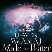 And Under Heaven We Are All Made Of Water cover image