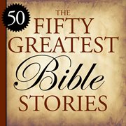 The 50 greatest bible stories cover image