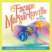 Escape to margaritaville (original broadway cast recording) cover image