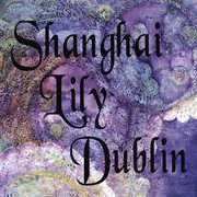 Shanghai lily dublin cover image