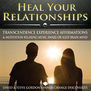Heal your relationships: transcendence experience affirmations & meditation relaxing music awake or cover image