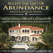 Accept the gift of abundance: wealth & financial success transcendence experience affirmations & med cover image