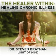 The healer within: healing chronic illness ? a whole person approach with guided meditation cover image
