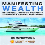 Manifesting wealth: metaphysical hypnosis, prosperity affirmations and subliminal money power cover image