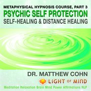 Psychic self-protection, self-healing and distance healing: metaphysical hypnosis course, pt. 3 medi cover image