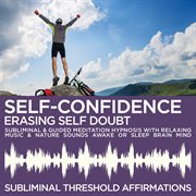 Self-confidence: erasing self doubt subliminal affirmations & guided meditation hypnosis with relaxi cover image
