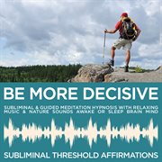Be more decisive subliminal affirmations & guided meditation hypnosis with relaxing music & nature s cover image