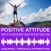 Positive attitude subliminal affirmations & guided meditation hypnosis with relaxing music & nature cover image