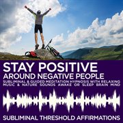 Stay positive around negative people subliminal affirmations & guided meditation hypnosis with relax cover image