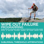 Wipe out failure subliminal affirmations & guided meditation hypnosis with relaxing music & nature s cover image