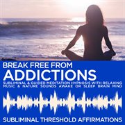 Break free from addiction subliminal affirmations & guided meditation hypnosis with relaxing music & cover image