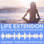 Life extension subliminal affirmations & guided meditation hypnosis with relaxing music & nature sou cover image