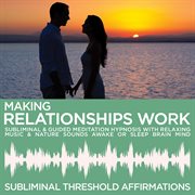 Making relationships work subliminal affirmations & guided meditation hypnosis with relaxing music & cover image