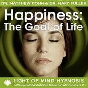 Happiness: the goal of life light of mind hypnosis self help guided meditation relaxation affirmatio cover image