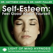 Self-esteem: feeling good about yourself light of mind hypnosis self help guided meditation relaxati cover image