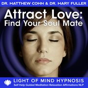 Attract love: find your soulmate light of mind hypnosis self help guided meditation relaxation affir cover image